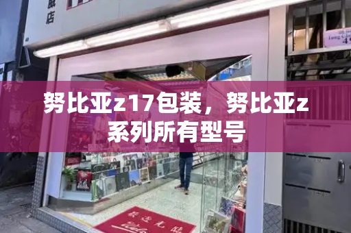 努比亚z17包装，努比亚z系列所有型号-第1张图片-星选测评