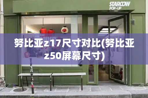 努比亚z17尺寸对比(努比亚z50屏幕尺寸)