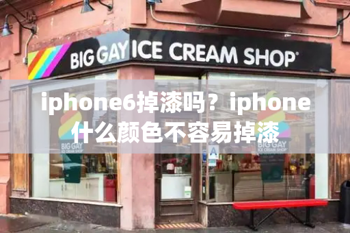 iphone6掉漆吗？iphone什么颜色不容易掉漆