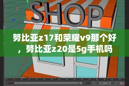 努比亚z17和荣耀v9那个好，努比亚z20是5g手机吗