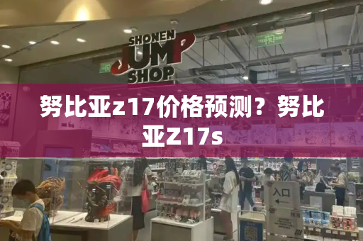 努比亚z17价格预测？努比亚Z17s