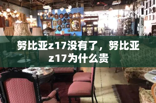 努比亚z17没有了，努比亚z17为什么贵-第1张图片-星选测评