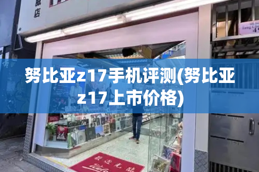 努比亚z17手机评测(努比亚z17上市价格)-第1张图片-星选测评