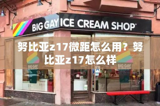 努比亚z17微距怎么用？努比亚z17怎么样