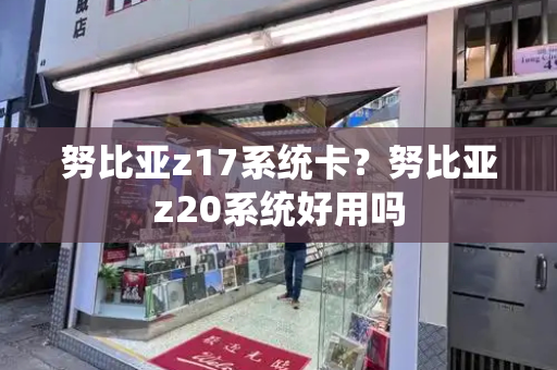 努比亚z17系统卡？努比亚z20系统好用吗-第1张图片-星选测评