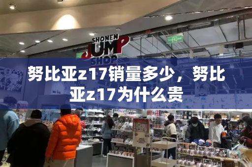 努比亚z17销量多少，努比亚z17为什么贵-第1张图片-星选测评