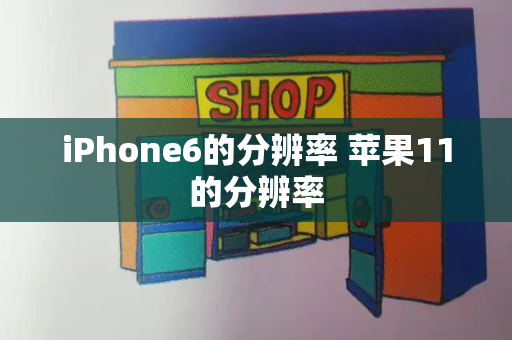 iPhone6的分辨率 苹果11的分辨率