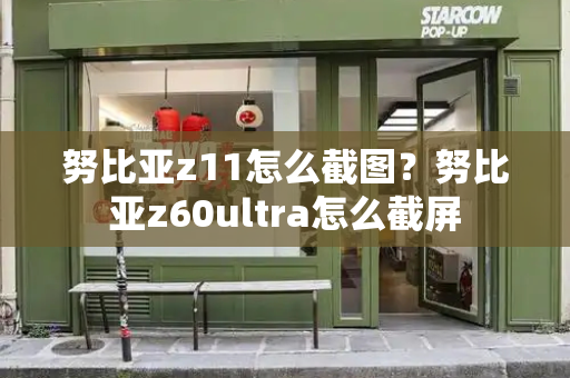 努比亚z11怎么截图？努比亚z60ultra怎么截屏-第1张图片-星选测评