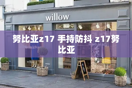努比亚z17 手持防抖 z17努比亚-第1张图片-星选测评