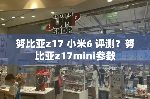努比亚z17 小米6 评测？努比亚z17mini参数
