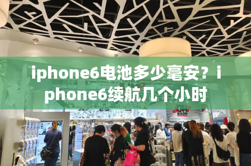 iphone6电池多少毫安？iphone6续航几个小时