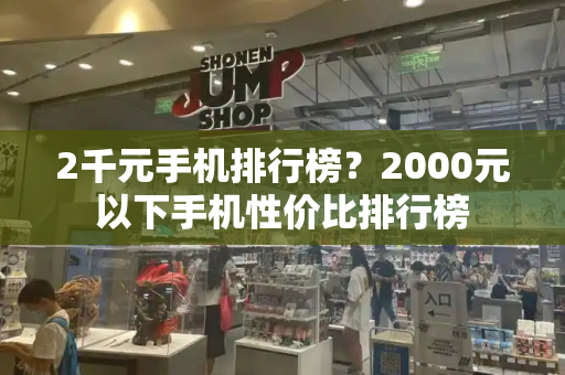 2千元手机排行榜？2000元以下手机性价比排行榜-第1张图片-星选测评