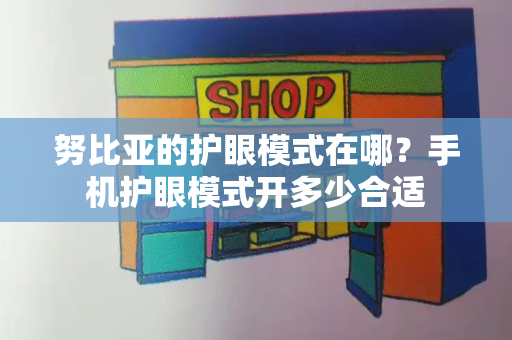 努比亚的护眼模式在哪？手机护眼模式开多少合适