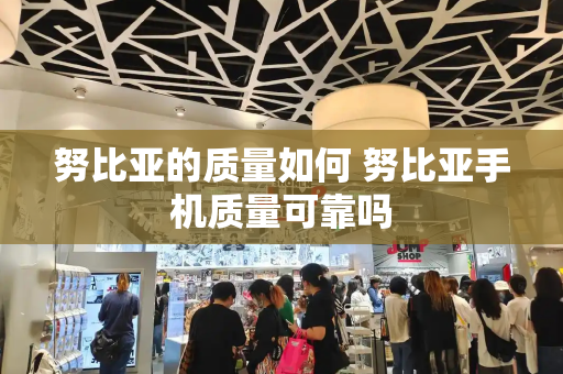 努比亚的质量如何 努比亚手机质量可靠吗