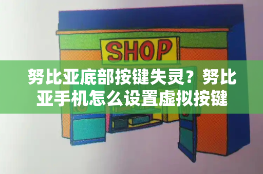 努比亚底部按键失灵？努比亚手机怎么设置虚拟按键-第1张图片-星选测评