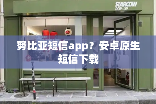 努比亚短信app？安卓原生短信下载