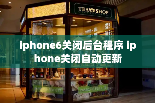 iphone6关闭后台程序 iphone关闭自动更新