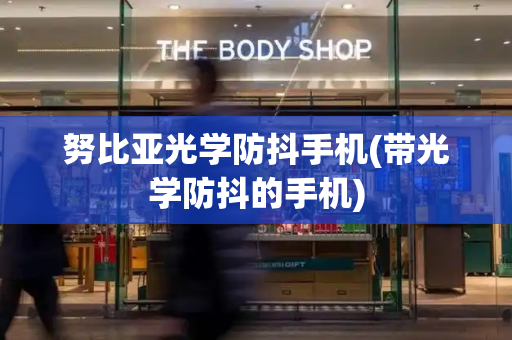 努比亚光学防抖手机(带光学防抖的手机)-第1张图片-星选测评