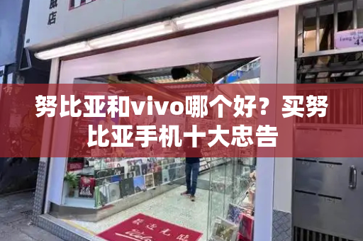 努比亚和vivo哪个好？买努比亚手机十大忠告
