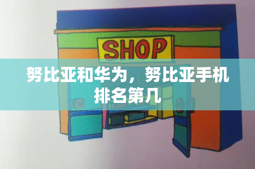 努比亚和华为，努比亚手机排名第几