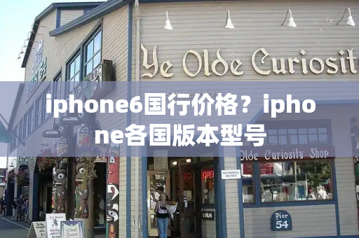 iphone6国行价格？iphone各国版本型号