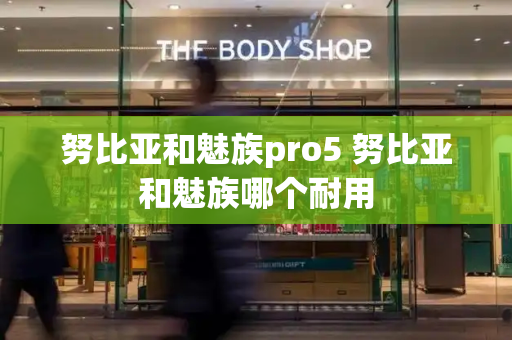 努比亚和魅族pro5 努比亚和魅族哪个耐用