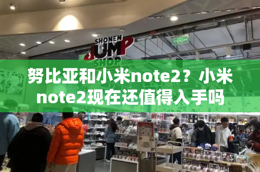 努比亚和小米note2？小米note2现在还值得入手吗