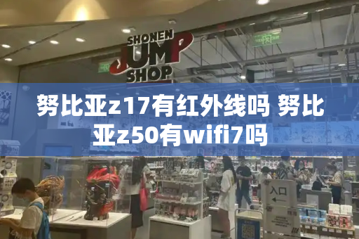 努比亚z17有红外线吗 努比亚z50有wifi7吗-第1张图片-星选测评