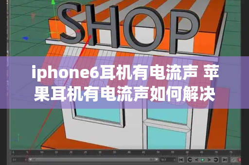 iphone6耳机有电流声 苹果耳机有电流声如何解决