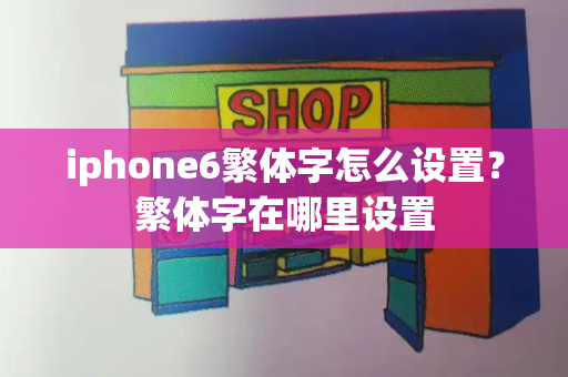 iphone6繁体字怎么设置？繁体字在哪里设置