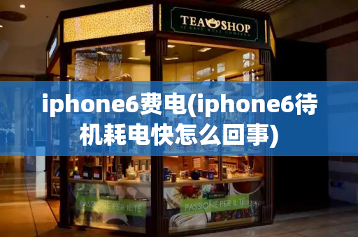 iphone6费电(iphone6待机耗电快怎么回事)