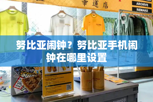 努比亚闹钟？努比亚手机闹钟在哪里设置