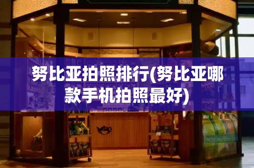 努比亚拍照排行(努比亚哪款手机拍照最好)-第1张图片-星选测评