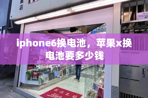 iphone6换电池，苹果x换电池要多少钱-第1张图片-星选测评
