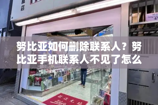 努比亚如何删除联系人？努比亚手机联系人不见了怎么恢复