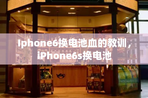 Iphone6换电池血的教训，iPhone6s换电池