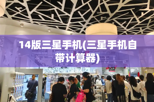 14版三星手机(三星手机自带计算器)-第1张图片-星选测评