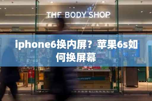 iphone6换内屏？苹果6s如何换屏幕