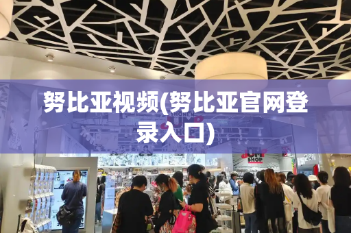 努比亚视频(努比亚官网登录入口)
