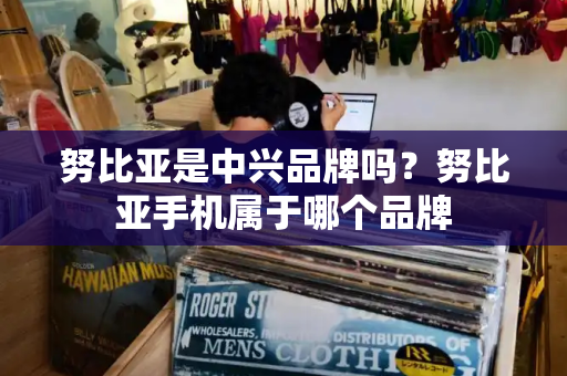 努比亚是中兴品牌吗？努比亚手机属于哪个品牌-第1张图片-星选测评