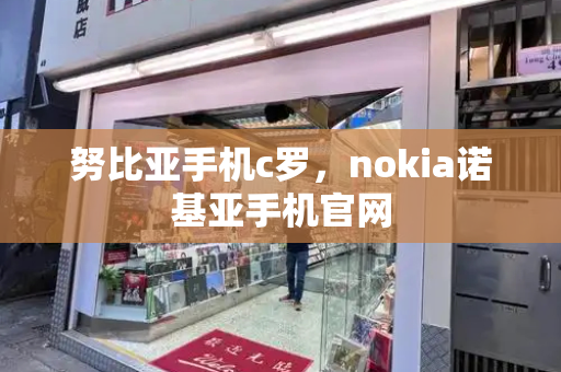 努比亚手机c罗，nokia诺基亚手机官网