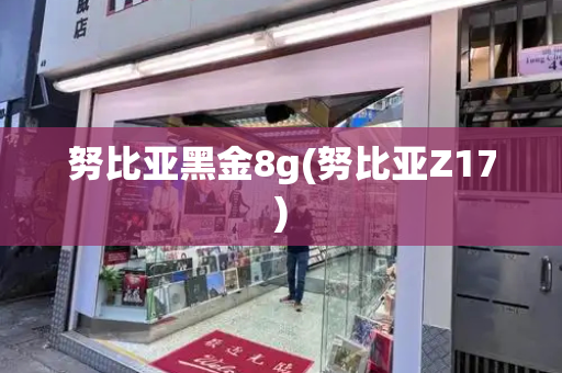 努比亚黑金8g(努比亚Z17)