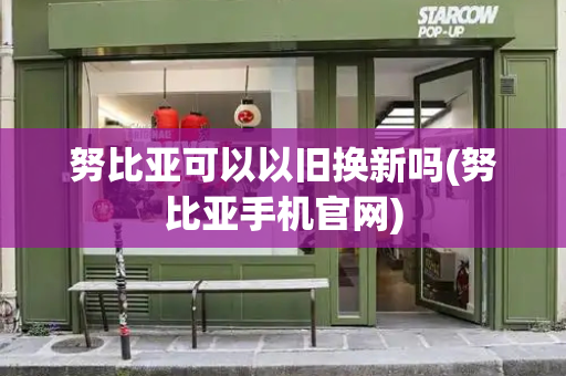 努比亚可以以旧换新吗(努比亚手机官网)-第1张图片-星选测评