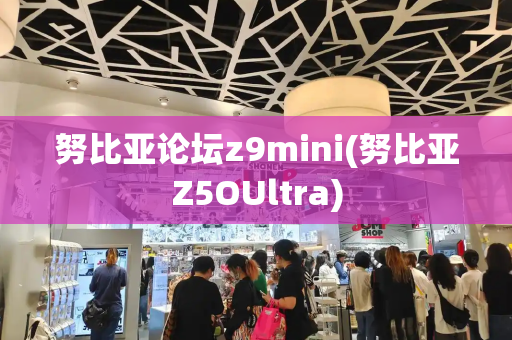 努比亚论坛z9mini(努比亚Z5OUltra)-第1张图片-星选测评
