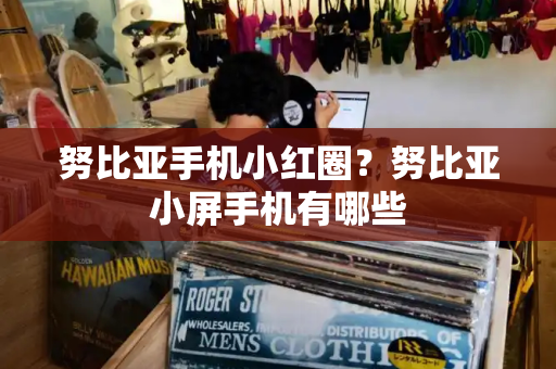 努比亚手机小红圈？努比亚小屏手机有哪些