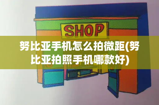 努比亚手机怎么拍微距(努比亚拍照手机哪款好)-第1张图片-星选测评