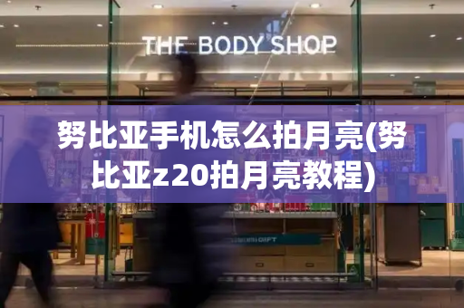 努比亚手机怎么拍月亮(努比亚z20拍月亮教程)