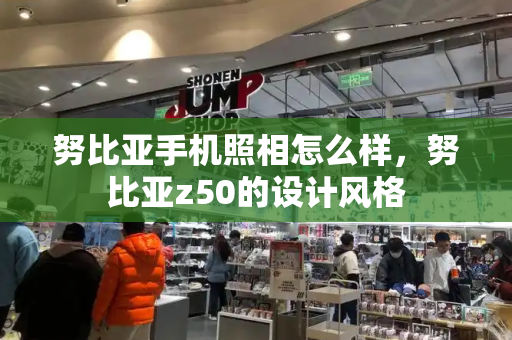 努比亚手机照相怎么样，努比亚z50的设计风格