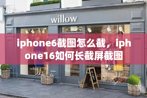 iphone6截图怎么截，iphone16如何长截屏截图