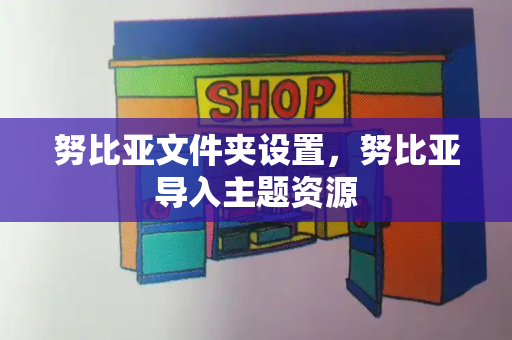 努比亚文件夹设置，努比亚导入主题资源